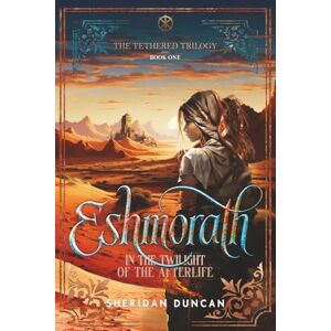 Duncan, Sheridan Eshmorath: In the Twilight of the Afterlife: 1 (The Tethered Trilogy) Duncan, Sheridan Eshmorath: In the Twilight of the Afterlife: 1 (The Tethered Trilogy)