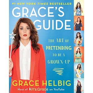 Helbig, Grace Grace's Guide: The Art of Pretending to Be a Grown-up Helbig, Grace Grace's Guide: The Art of Pretending to Be a Grown-up
