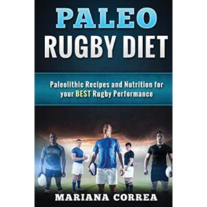 Correa, Mariana PALEO RUGBY Diet: Paleolithic Recipes and Nutrition for your BEST Rugby Performance Correa, Mariana PALEO RUGBY Diet: Paleolithic Recipes and Nutrition for your BEST Rugby Performance
