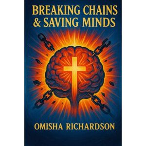 Richardson, Omisha O'Michelle Breaking Chains & Saving Minds: A DSM-IV Prayer Book Richardson, Omisha O'Michelle Breaking Chains & Saving Minds: A DSM-IV Prayer Book
