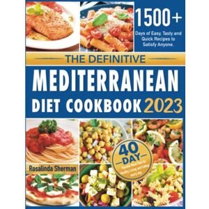 Sherman, Rosalinda The Definitive Mediterranean Diet Cookbook 2023: 1500+ Days of Easy, Tasty and Quick Recipes to Satisfy Anyone. Includes a 40-Day Flexible Meal Plan for Healthy Living and Eating every day Sherman, Rosalinda The Definitive Mediterranean Diet Cookbook 2023: 1500+ Days of Easy, Tasty and Quick Recipes to Satisfy Anyone. Includes a 40-Day Flexible Meal Plan for Healthy Living and Eating every day