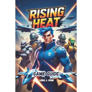 Rook, Lena J. RISING HEAT GAME GUIDE: In-Depth Strategies for Victory, Character Customization for Casual and Competitive Players Rook, Lena J. RISING HEAT GAME GUIDE: In-Depth Strategies for Victory, Character Customization for Casual and Competitive Players