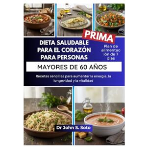 Soto, Dr John DIETA SALUDABLE PARA EL CORAZÓN PARA PERSONAS MAYORES DE 60 AÑOS: Recetas sencillas para aumentar la energía, la longevidad y la vitalidad / Plan de ... your body (Cookbooks & Exercise guides)) Soto, Dr John DIETA SALUDABLE PARA EL CORAZÓN PARA PERSONAS MAYORES DE 60 AÑOS: Recetas sencillas para aumentar la energía, la longevidad y la vitalidad / Plan de ... your body (Cookbooks & Exercise guides))
