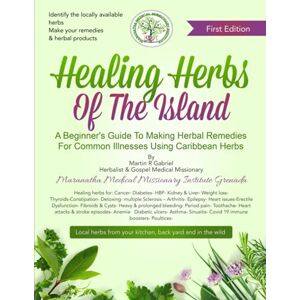 Gabriel, Mr Martin R Healing Herbs Of The Island: A Beginners Guide To Making Herbal Remedies For Common Illnesses Using Caribbean Herbs Gabriel, Mr Martin R Healing Herbs Of The Island: A Beginners Guide To Making Herbal Remedies For Common Illnesses Using Caribbean Herbs