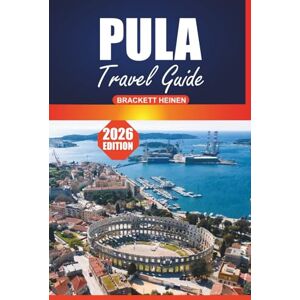 Heinen, Brackett Pula Travel Guide 2026: Exploring Croatia’s Adriatic Coast: Beaches, Roman Amphitheatre, Local Food, Itinerary Plans, and Things to Do in the Istrian Peninsula Heinen, Brackett Pula Travel Guide 2026: Exploring Croatia’s Adriatic Coast: Beaches, Roman Amphitheatre, Local Food, Itinerary Plans, and Things to Do in the Istrian Peninsula