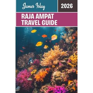 Islay, James Raja Ampat Travel Guide 2026: Discover Indonesia’s Untouched Paradise: Insider Guides for Diving, Culture, Island Life & Unforgettable Adventures Islay, James Raja Ampat Travel Guide 2026: Discover Indonesia’s Untouched Paradise: Insider Guides for Diving, Culture, Island Life & Unforgettable Adventures