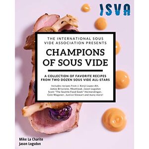 Logsdon, Jason Champions of Sous Vide: A Collection of Favorite Recipes from Two Dozen Sous Vide All-Stars Logsdon, Jason Champions of Sous Vide: A Collection of Favorite Recipes from Two Dozen Sous Vide All-Stars