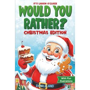 Riddleland It's Laugh O'Clock: Would You Rather? Christmas Edition: A Hilarious and Interactive Question Game Book for Boys and Girls Stocking Stuffer for Kids (Fun Christmas Books For Kids) Riddleland It's Laugh O'Clock: Would You Rather? Christmas Edition: A Hilarious and Interactive Question Game Book for Boys and Girls Stocking Stuffer for Kids (Fun Christmas Books For Kids)