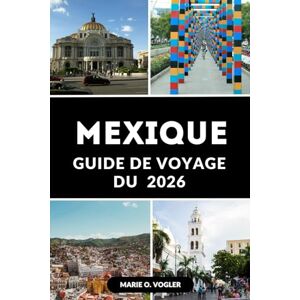 Vogler, Marie O. GUIDE DE VOYAGE DU MEXIQUE 2026: Découvrez le Mexique en 2026 : le guide complet des meilleures destinations, trésors cachés et conseils de voyage pour 2026 du Mexique Vogler, Marie O. GUIDE DE VOYAGE DU MEXIQUE 2026: Découvrez le Mexique en 2026 : le guide complet des meilleures destinations, trésors cachés et conseils de voyage pour 2026 du Mexique
