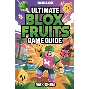 Shem, Max ULTIMATE BLOX FRUITS GAME GUIDE: Complete Advanced walkthrough Strategies to defeat Boss Fights, Fruit Farming, PvP Dominance, and Server Hopping Techniques Shem, Max ULTIMATE BLOX FRUITS GAME GUIDE: Complete Advanced walkthrough Strategies to defeat Boss Fights, Fruit Farming, PvP Dominance, and Server Hopping Techniques