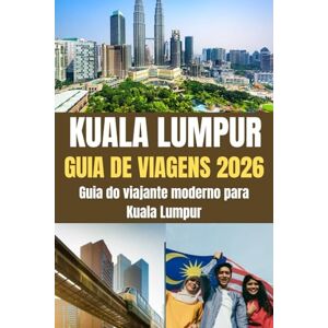Holly, Julian KUALA LUMPUR GUIA DE VIAGENS 2026: Guia do viajante moderno para Kuala Lumpur — Explore a metrópole emergente da Ásia em 2026 Holly, Julian KUALA LUMPUR GUIA DE VIAGENS 2026: Guia do viajante moderno para Kuala Lumpur — Explore a metrópole emergente da Ásia em 2026