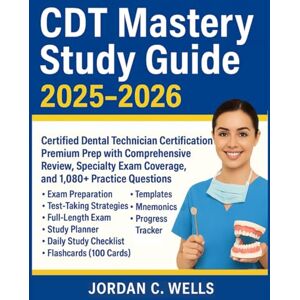 Wells, Jordan C. CDT Mastery Study Guide 2025–2026: Certified Dental Technician Certification Premium Prep with Comprehensive Review, Specialty Exam Coverage, and 1,080+ Practice Questions Wells, Jordan C. CDT Mastery Study Guide 2025–2026: Certified Dental Technician Certification Premium Prep with Comprehensive Review, Specialty Exam Coverage, and 1,080+ Practice Questions