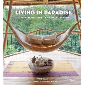 Annie Kelly Living in Paradise: At Home in the Tropics: Bali, Java, Thailand Annie Kelly Living in Paradise: At Home in the Tropics: Bali, Java, Thailand