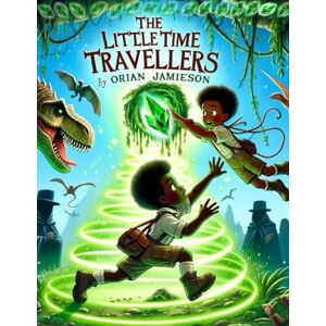 Jamieson, Orian The Little Time Travellers: An Exciting Tale Of Two Boys Lost In Time Lots Of Dinosaurs A Mystery Rhyming Book adventure 18TH Snowy Century England The Power Of Friendship Jamieson, Orian The Little Time Travellers: An Exciting Tale Of Two Boys Lost In Time Lots Of Dinosaurs A Mystery Rhyming Book adventure 18TH Snowy Century England The Power Of Friendship