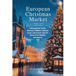 Nightbrook, Sylvie EUROPEAN CHRISTMAS MARKET TRAVEL GUIDE 2025–2026: Unforgettable Festive Journeys, Hidden Cultural Gems, and Expert Tips for Stress-Free Holiday Adventure Nightbrook, Sylvie EUROPEAN CHRISTMAS MARKET TRAVEL GUIDE 2025–2026: Unforgettable Festive Journeys, Hidden Cultural Gems, and Expert Tips for Stress-Free Holiday Adventure