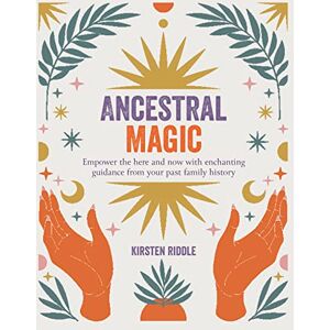 Riddle, Kirsten Ancestral Magic: Empower the here and now with enchanting guidance from your past family history Riddle, Kirsten Ancestral Magic: Empower the here and now with enchanting guidance from your past family history
