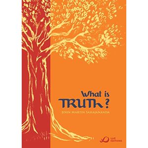 Sahajananda, John Martin What is Truth? Sahajananda, John Martin What is Truth?