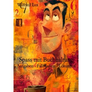 Lux, Wilfried Spass mit Buchhaltung Aufgaben Fallstudien Lösungen Lux, Wilfried Spass mit Buchhaltung Aufgaben Fallstudien Lösungen