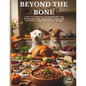 Kitchen, Tail Beyond the Bone: 100+ Quick & Easy Homemade Meals for Dogs: Simple, Natural Recipes to Nourish Health, Happiness & Longevity Kitchen, Tail Beyond the Bone: 100+ Quick & Easy Homemade Meals for Dogs: Simple, Natural Recipes to Nourish Health, Happiness & Longevity