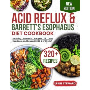 steward, leslie acid reflux and barrette's esophagus diet cookbook: Soothing Low-Acid Recipes to Calm Heartburn and Support GERD & LPR Relief steward, leslie acid reflux and barrette's esophagus diet cookbook: Soothing Low-Acid Recipes to Calm Heartburn and Support GERD & LPR Relief
