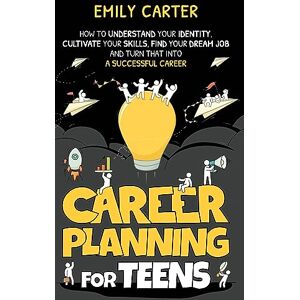 Carter, Emily Career Planning for Teens: How to Understand Your Identity, Cultivate Your Skills, Find Your Dream Job, and Turn That Into a Successful Career: 4 (Life Skill Handbooks) Carter, Emily Career Planning for Teens: How to Understand Your Identity, Cultivate Your Skills, Find Your Dream Job, and Turn That Into a Successful Career: 4 (Life Skill Handbooks)