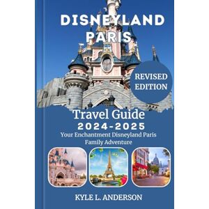 ANDERSON, KYLE L. Disneyland Paris Travel Guide 2024: Plan Like a Pro, Play Like a Kid, Must-Dos and Don’ts, Chills and Eats: Your Enchantment Disneyland Paris Family Adventure ANDERSON, KYLE L. Disneyland Paris Travel Guide 2024: Plan Like a Pro, Play Like a Kid, Must-Dos and Don’ts, Chills and Eats: Your Enchantment Disneyland Paris Family Adventure