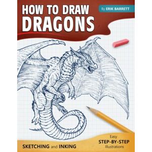 Barrett, Erik How To Draw Dragons: Simple Inking and Sketching Lessons with Step By Step Instructions, Beautiful Illustrations on Drawing Western Dragons, Wyvern, Drake and Many More (Guide Book for Beginners) Barrett, Erik How To Draw Dragons: Simple Inking and Sketching Lessons with Step By Step Instructions, Beautiful Illustrations on Drawing Western Dragons, Wyvern, Drake and Many More (Guide Book for Beginners)