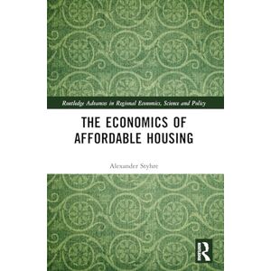 Styhre, Alexander The Economics of Affordable Housing (Routledge Advances in Regional Economics, Science and Policy) Styhre, Alexander The Economics of Affordable Housing (Routledge Advances in Regional Economics, Science and Policy)