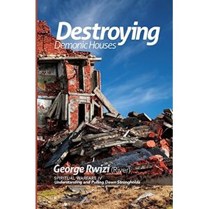 Rwizi (River), Ev. George DESTROYING DEMONIC HOUSES Understanding and Pulling Down Strongholds: Volume 4 (Spiritual Warfare) Rwizi (River), Ev. George DESTROYING DEMONIC HOUSES Understanding and Pulling Down Strongholds: Volume 4 (Spiritual Warfare)