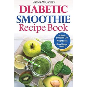 McCartney, Viktoria Diabetic Smoothie Recipe Book: Diabetic Green Smoothie Recipes for Weight Loss and Blood Sugar Detox! Healthy Diabetic Smoothie Diet. (Diabetes Cookbook) McCartney, Viktoria Diabetic Smoothie Recipe Book: Diabetic Green Smoothie Recipes for Weight Loss and Blood Sugar Detox! Healthy Diabetic Smoothie Diet. (Diabetes Cookbook)
