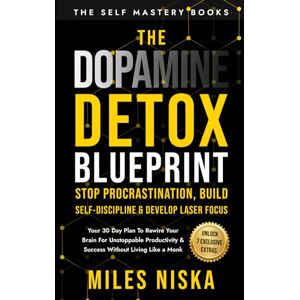 Niska, Miles The Dopamine Detox Blueprint-Stop Procrastination, Build Self-Discipline, and Develop Laser Focus: 30-Day Plan to Rewire Your Brain for Unstoppable ... Living Like a Monk (The Self Mastery Books) Niska, Miles The Dopamine Detox Blueprint-Stop Procrastination, Build Self-Discipline, and Develop Laser Focus: 30-Day Plan to Rewire Your Brain for Unstoppable ... Living Like a Monk (The Self Mastery Books)