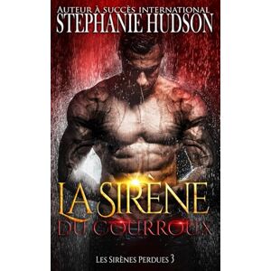 Hudson, Stephanie La Sirène du Courroux: Les Sirènes Perdues, Tome 3 Hudson, Stephanie La Sirène du Courroux: Les Sirènes Perdues, Tome 3