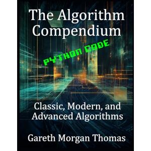 Thomas, Gareth The Algorithm Compendium: Classic, Modern, and Advanced Algorithms (The Computer Scientists Algorithmic Mastery Series) Thomas, Gareth The Algorithm Compendium: Classic, Modern, and Advanced Algorithms (The Computer Scientists Algorithmic Mastery Series)