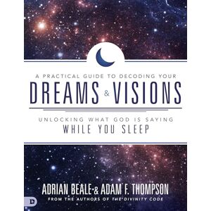 Thompson, Adam F. A Practical Guide to Decoding Your Dreams and Visions: Unlocking What God is Saying While You Sleep Thompson, Adam F. A Practical Guide to Decoding Your Dreams and Visions: Unlocking What God is Saying While You Sleep