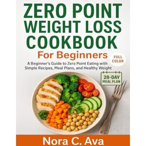 Ava, Nora C. ZERO POINT WEIGHT LOSS COOKBOOK FOR BEGINNERS: A Beginner’s Guide to Zero Point Eating with Simple Recipes, Meal Plans, and Healthy Weight Loss Tips Ava, Nora C. ZERO POINT WEIGHT LOSS COOKBOOK FOR BEGINNERS: A Beginner’s Guide to Zero Point Eating with Simple Recipes, Meal Plans, and Healthy Weight Loss Tips