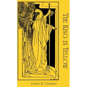 Chambers, Robert W. The King in Yellow: The Haunting Gothic Horror Classic Chambers, Robert W. The King in Yellow: The Haunting Gothic Horror Classic