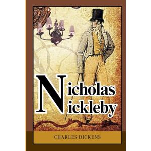 Dickens, Charles Nicholas Nickleby: A Journey Through Hardship, Hope, and the Human Spirit in Nineteenth-Century England Dickens, Charles Nicholas Nickleby: A Journey Through Hardship, Hope, and the Human Spirit in Nineteenth-Century England