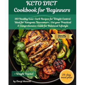 Maxwell, Cheryl Keto Diet Cookbook for Beginners: 180 Healthy Low-Carb Recipes & 28-Day Meal Plan for Weight Control. Ideal for Ketogenic Newcomers Get your Practical & Comprehensive Guide for Balanced Lifestyle Maxwell, Cheryl Keto Diet Cookbook for Beginners: 180 Healthy Low-Carb Recipes & 28-Day Meal Plan for Weight Control. Ideal for Ketogenic Newcomers Get your Practical & Comprehensive Guide for Balanced Lifestyle