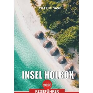 DAVE, CHAPUT INSEL HOLBOX REISEFÜHRER 2026: Entdecke Mexikos verborgenes Paradies aus weißen Sandstränden, Straßenkunst und Walhaien DAVE, CHAPUT INSEL HOLBOX REISEFÜHRER 2026: Entdecke Mexikos verborgenes Paradies aus weißen Sandstränden, Straßenkunst und Walhaien