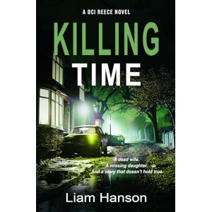 Hanson, Liam KILLING TIME: A Gripping Police Procedural (A DCI Reece Thriller) Hanson, Liam KILLING TIME: A Gripping Police Procedural (A DCI Reece Thriller)