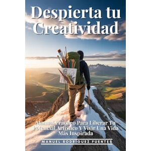 Rodríguez Fuentes, Manuel Despierta Tu Creatividad: Manual Práctico Para Liberar Tu Potencial Artístico Y Vivir Una Vida Más Inspirada: Guía Completa Para Desarrollar Tu Expresión Artística Y Superar Bloqueos Creativos Rodríguez Fuentes, Manuel Despierta Tu Creatividad: Manual Práctico Para Liberar Tu Potencial Artístico Y Vivir Una Vida Más Inspirada: Guía Completa Para Desarrollar Tu Expresión Artística Y Superar Bloqueos Creativos