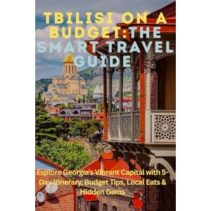 Case, Rrich Tbilisi on a Budget: The Smart Traveler’s Guide: Explore Georgia’s Vibrant Capital with 5-Day Itinerary, Budget Tips, Local Eats & Hidden Gems Case, Rrich Tbilisi on a Budget: The Smart Traveler’s Guide: Explore Georgia’s Vibrant Capital with 5-Day Itinerary, Budget Tips, Local Eats & Hidden Gems