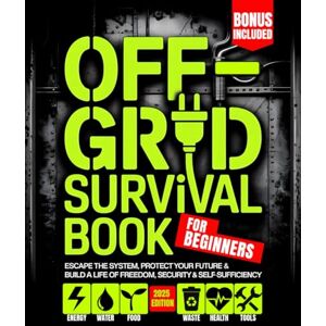 Miles, Matthew Off Grid Survival Book for Beginners: Escape the System, Protect Your Future & Build a Life of Freedom, Security & Self-Sufficiency (Off Grid Survival Books) Miles, Matthew Off Grid Survival Book for Beginners: Escape the System, Protect Your Future & Build a Life of Freedom, Security & Self-Sufficiency (Off Grid Survival Books)