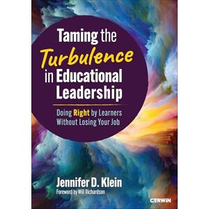 Klein, Jennifer D. Taming the Turbulence in Educational Leadership: Doing Right by Learners Without Losing Your Job Klein, Jennifer D. Taming the Turbulence in Educational Leadership: Doing Right by Learners Without Losing Your Job