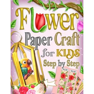 Rattanaphan, Kanyarat Flower Paper Craft For Kids Step by Step: A Fun and Creative Paper Flower Craft Book Rattanaphan, Kanyarat Flower Paper Craft For Kids Step by Step: A Fun and Creative Paper Flower Craft Book