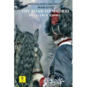 Blackmore, David J The Road to Madrid: 5 (Wellington's Dragoon) Blackmore, David J The Road to Madrid: 5 (Wellington's Dragoon)