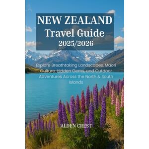 CREST, ALDEN NEW ZEALAND Travel Guide 2025/2026: Explore Breathtaking Landscapes, Maori Culture, Hidden Gems, and Outdoor Adventures Across the North & South Islands CREST, ALDEN NEW ZEALAND Travel Guide 2025/2026: Explore Breathtaking Landscapes, Maori Culture, Hidden Gems, and Outdoor Adventures Across the North & South Islands