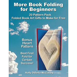 Dibella-McCarthy, Holly More Book Folding For Beginners: 20 Pattern Pack Folded Book Art Gifts to Make for Free Dibella-McCarthy, Holly More Book Folding For Beginners: 20 Pattern Pack Folded Book Art Gifts to Make for Free