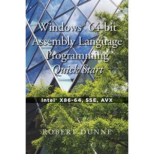 Dunne, Robert Windows 64-bit Assembly Language Programming Quick Start: Intel X86-64, SSE, AVX: Intel(R) X86-64, SSE, AVX Dunne, Robert Windows 64-bit Assembly Language Programming Quick Start: Intel X86-64, SSE, AVX: Intel(R) X86-64, SSE, AVX