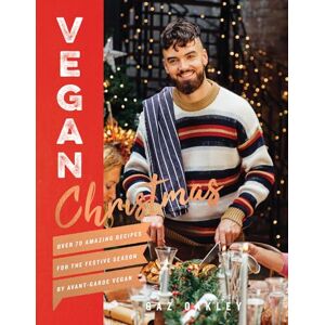 Oakley Vegan Christmas: Over 70 Amazing Vegan Recipes for the Festive Season and Holidays, from Avant Garde Vegan Oakley Vegan Christmas: Over 70 Amazing Vegan Recipes for the Festive Season and Holidays, from Avant Garde Vegan